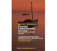 Maghreb e Mediterraneo. Terra e uomini tra un deserto e un mare. Il Mediterraneo continente liquido, crogiuolo di civiltà e laboratorio politico (Vol. 2)