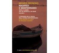 Maghreb e Mediterraneo. Terra e uomini tra un deserto e un mare. Vol. 1: Il Maghreb nella morsa della storia contemporanea
