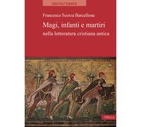 Magi, infanti e martiri nella letteratura cristiana antica - Scorza Barcel...