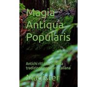 Magia Antiqua Popularis: Antichi riti magici della tradizione popolare italiana