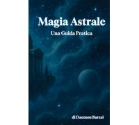 Magia Astrale: Una guida pratica