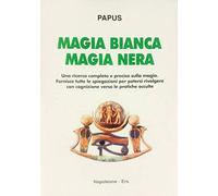 Magia bianca-magia nera. Una ricerca completa e precisa sulla magia