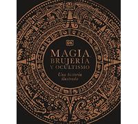 Magia, brujería y ocultismo: Una historia ilustrada