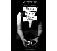 Magia con il Cubo di Rubik: Tecniche, Consigli e Artifizi