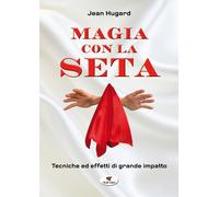 Magia con la seta. Tecniche ed effetti di grande impatto - 2018 -