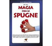 Magia con le spugne. Corso passo passo con 643 foto per imparare facilmente le tecniche basilari, intermedie e avanzate dell'utilizzo magico delle spugne
