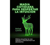 Magia cotidiana para despertar la intuición: Cómo escuchar tu voz interior y transformar tus decisiones