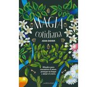Magia cotidiana: Rituales para encontrar el amor, proteger tu hogar y alejar el estrés