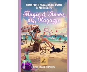 Magia d'Amore per Ragazze: Come farlo Innamorare prima di Ferragosto
