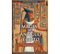 Magia del Antiguo Egipto: Rituales creencias y secretos esotéricos de una civilización fascinante
