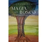 Magia del bosco. Storia, mitologia, esoterismo degli alberi