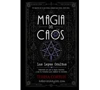 Magia del Caos - Las Leyes Ocultas: Comprende por qué la magia funciona y usa tu voluntad para cambiar la realidad