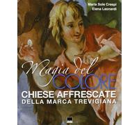Sole Crespi,Maria. - Magia del colore. Chiese affrescate della Marca Trevigiana.