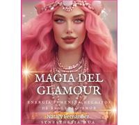 Magia del Glamour: Energía femenina, Hechizos de belleza y Amor