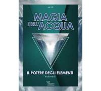 Magia dell'acqua. Il potere degli elementi