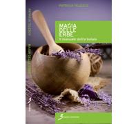 Magia delle erbe. Il manuale dell'erbolario