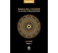 Magia dell'essere. La via della realizzazione. Vol. 1: Alchimie