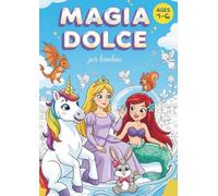 MAGIA DOLCE : il mio grande libro da colorare per bambini - 91 disegni - Vari personaggi tra cui unicorni, principesse, fate, sirene, nani, castelli e simpatici animali