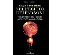 Magia e iniziazione nell'Egitto dei faraoni. L'universo dei simboli e degli dèi. Spazio, tempo, magia e medicina
