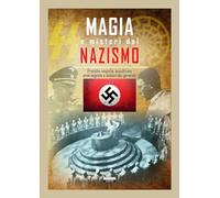Magia e misteri del nazismo. Pratiche magiche, occultismo, armi segrete e misteri dei gerarchi