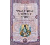 Magia e rituali dell'Antico Egitto. Riconnettersi al proprio sacro cammino