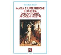 Magia e superstizione in Europa dall'antichità ai giorni nostri. Nuova ediz.
