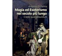 Magia ed esoterismo nel secolo più lungo. Credo quia absurdum: Primo