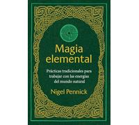 Magia elemental/ Elemental Magic: Prácticas Tradicionales Para Trabajar Con La Energías Del Mundo Natural/ Traditional Practices for Working With the Energies of the Natural World