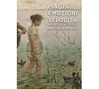Magia emozioni velocità. Acqua e pittura da Monet a Guttuso. Ediz. illustrata