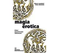 Magia erotica. Filtri, incantesimi, talismani