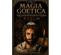 MAGIA GOETICA: Magia Cerimoniale Evocatoria per il Demone BAEL: 1