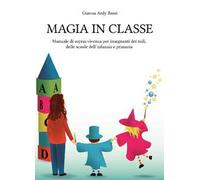 Magia in classe. Manuale di sopravvivenza per insegnanti dei nidi, delle scuole dell’infanzia e primaria