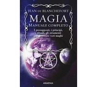Magia. Manuale completo. I presupposti, i principi, i rituali, gli strumenti per diventare veri maghi