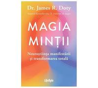 Magia mintii. Neurostiinta manifestarii si transformarea totala - James R. Doty