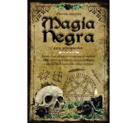 Magia Negra para Principiantes: Aprende a Crear tus Hechizos de Magia Negra y Rituales de Castigo con Técnicas de Brujería y Ocultismo. Desbloquea el Poder del Libro de las Sombras y Cumple tus Deseos