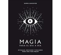 Magia para el día a día / Everyday Magic: Rituales, hechizos y pociones para una vida mejor / Rituals, Spells & Potions to Live Your Best Life