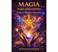 Magia para Iniciantes - Feitiços, Rituais e Intenções