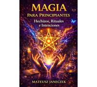 Magia para Principiantes - Hechizos, Rituales e Intenciones