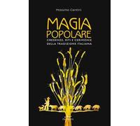 Magia popolare. Credenze, riti e cerimonie della tradizione italiana