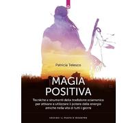 Magia positiva. Tecniche e strumenti per attivare e utilizzare il potere delle energie amiche