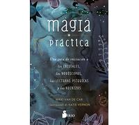 Magia práctica / Practical Magic: Guía para principiantes de cristales, horóscopos, psicología y hechizos / A Beginner's Guide to Crystals, Horoscopes, Psychics, and Spells