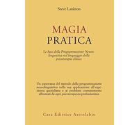Magia pratica. Le basi della programmazione neurolinguistica nel linguaggi...