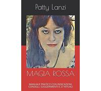 MAGIA ROSSA: MANUALE PRATICO CON INDICAZIONI, CONSIGLI, SUGGERIMENTI E 27 RITUALI