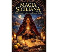 Magia Siciliana: Riti, incanti e misteri dell'antica Sicilia