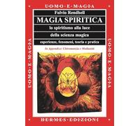 Magia spiritica. Lo spiritismo alla luce della scienza magica. Esperienze, fenomeni, teoria e pratica