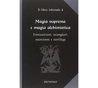 Magia suprema e magia alchimistica. Il libro infernale vol.2:Invocazioni, scongiuri, esorcismi e sortilegi.