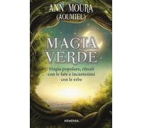 Magia verde. Magia popolare, rituali con le fate e incantesimi con le erbe