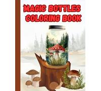 Magic Bottles Coloring Book: Whimsical Bottles Filled with Flowers, Mushrooms & Nature - Realistic Designs for Relaxation and Creativity