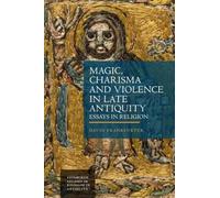 Magic, Charisma and Violence in Late Antiquity: Essays in Religion