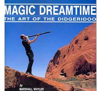 Magic Dreamtime: The Art of the Didgeridoo